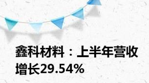 鑫科材料：上半年营收增长29.54%