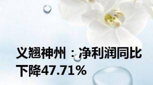 义翘神州：净利润同比下降47.71%