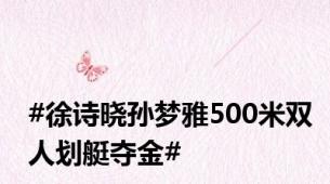 #徐诗晓孙梦雅500米双人划艇夺金#