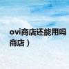 ovi商店还能用吗（ovi商店）