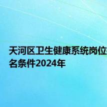 天河区卫生健康系统岗位招聘报名条件2024年