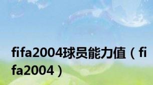 fifa2004球员能力值（fifa2004）