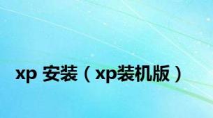 xp 安装（xp装机版）