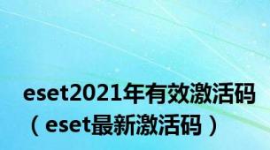 eset2021年有效激活码（eset最新激活码）