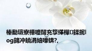 榛勫瓙寮樺嚒闊充箰缂樿鍒抳log鍗冲皢涓婄嚎锛?,