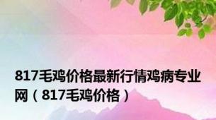 817毛鸡价格最新行情鸡病专业网（817毛鸡价格）