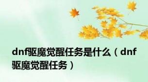 dnf驱魔觉醒任务是什么（dnf驱魔觉醒任务）