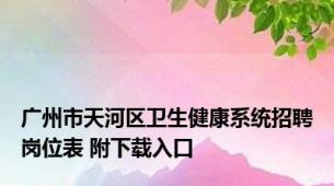 广州市天河区卫生健康系统招聘岗位表 附下载入口