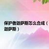 保护者迦萨斯怎么合成（保护者迦萨斯）