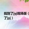 找到了jyj现场版（找到了jyj）