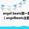 angel beats第一集插曲（angelbeats主题曲）