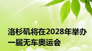 洛杉矶将在2028年举办一届无车奥运会