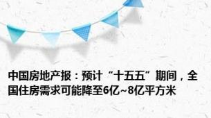 中国房地产报：预计“十五五”期间，全国住房需求可能降至6亿~8亿平方米