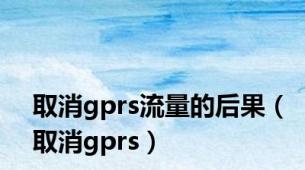 取消gprs流量的后果（取消gprs）