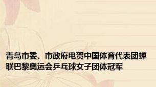 青岛市委、市政府电贺中国体育代表团蝉联巴黎奥运会乒乓球女子团体冠军