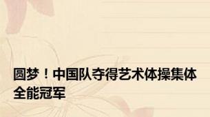 圆梦！中国队夺得艺术体操集体全能冠军