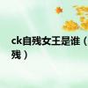 ck自残女王是谁（ck自残）