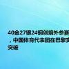 40金27银24铜创境外参赛最好成绩，中国体育代表团在巴黎实现多项突破