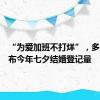 “为爱加班不打烊”，多地已公布今年七夕结婚登记量