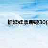 抓娃娃票房破30亿