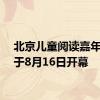 北京儿童阅读嘉年华将于8月16日开幕