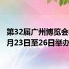 第32届广州博览会将于8月23日至26日举办