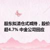 股东拟清仓式减持，股价一度跌超4.7% 中金公司回应