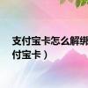 支付宝卡怎么解绑（支付宝卡）