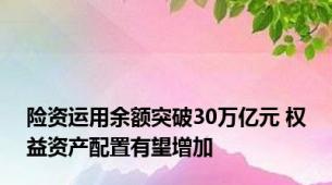 险资运用余额突破30万亿元 权益资产配置有望增加