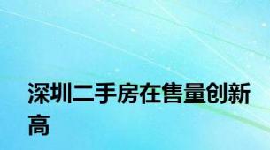 深圳二手房在售量创新高