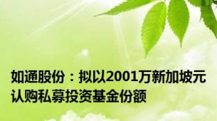 如通股份：拟以2001万新加坡元认购私募投资基金份额