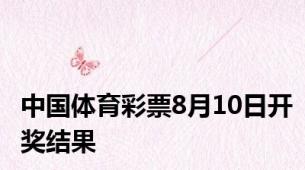 中国体育彩票8月10日开奖结果