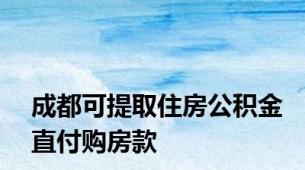 成都可提取住房公积金直付购房款