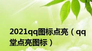 2021qq图标点亮（qq堂点亮图标）