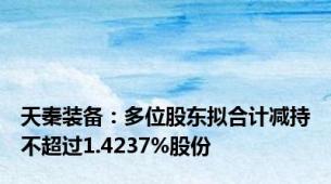 天秦装备：多位股东拟合计减持不超过1.4237%股份