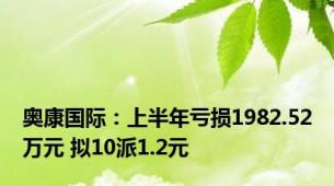 奥康国际：上半年亏损1982.52万元 拟10派1.2元