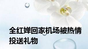 全红婵回家机场被热情投送礼物