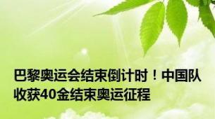 巴黎奥运会结束倒计时！中国队收获40金结束奥运征程