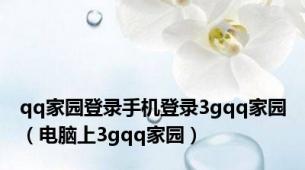 qq家园登录手机登录3gqq家园（电脑上3gqq家园）