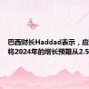 巴西财长Haddad表示，应该尽快将2024年的增长预期从2.5%上调