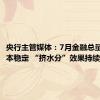 央行主管媒体：7月金融总量增长基本稳定 “挤水分”效果持续显现