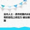 业内人士：债市短期内长端利率或有阶段性上修压力 建议保持中性久期