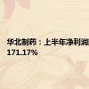 华北制药：上半年净利润同比增171.17%