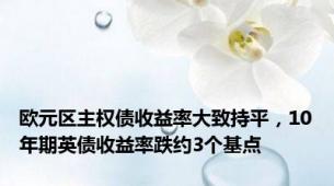 欧元区主权债收益率大致持平，10年期英债收益率跌约3个基点