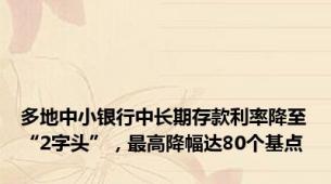 多地中小银行中长期存款利率降至“2字头”，最高降幅达80个基点