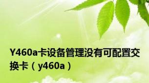 Y460a卡设备管理没有可配置交换卡（y460a）