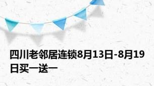 四川老邻居连锁8月13日-8月19日买一送一