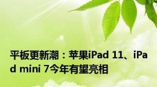 平板更新潮：苹果iPad 11、iPad mini 7今年有望亮相