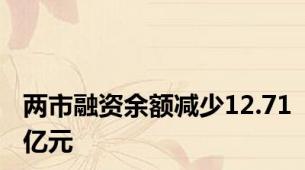 两市融资余额减少12.71亿元