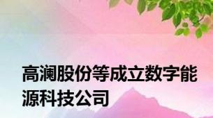 高澜股份等成立数字能源科技公司